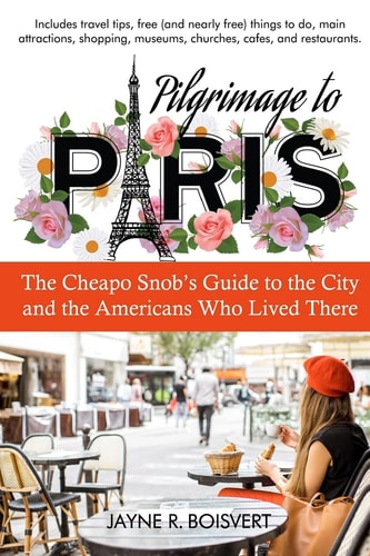 Pilgrimage to Paris The Cheapo Snob's Guide to the City and the Americans Who Lived There