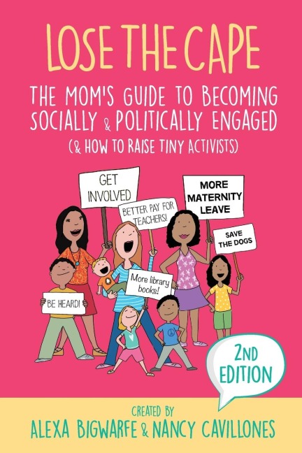Lose the Cape Vol 4: The Moms Guide to Becoming Socially & Politically Engaged (& How to Raise Tiny Activists), 2nd Editiion