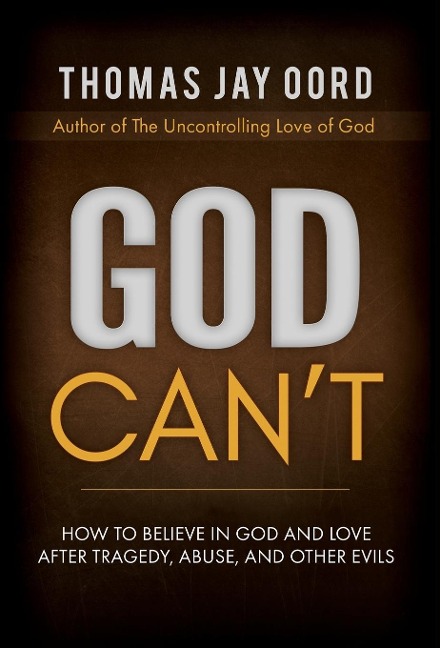 God Cant: How to Believe in God and Love after Tragedy, Abuse, and Other Evils