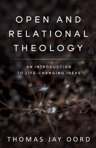 Open and Relational Theology An Introduction to Life-Changing Ideas