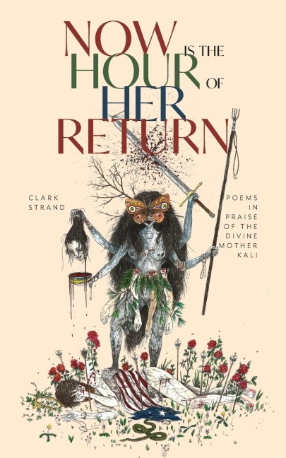 Now Is the Hour of Her Return: Poems in Praise of the Divine Mother Kali
