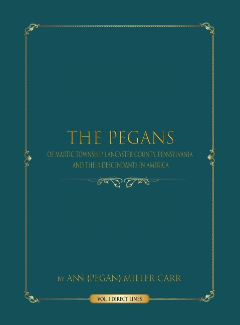 The Pegans of Martic Township, Lancaster County, Pennsylvania, and Their Descendants in America: Direct Lines