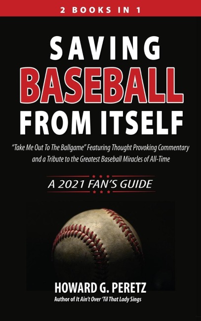 Saving Baseball from Itself: "Take Me Out to the Ballgame" Featuring Thought Provoking Commentary and a Tribute to the Greatest Baseball Miracles of All-Time