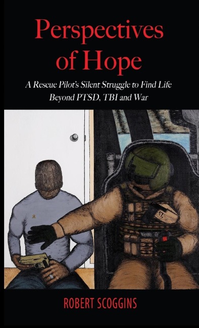 Perspectives of Hope: A Rescue Pilots Silent Struggle to Find Life Beyond PTSD, TBI and War