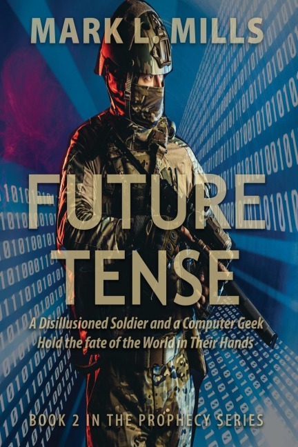 Future Tense - A Disillusioned Soldier and a Computer Geek Hold the fate of the World in Their Hands: A Soldiers Story
