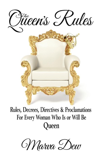 The Queens Rules: Rules, Decrees, Directives & Proclamations For Every Woman Who Is or Will Be Queen