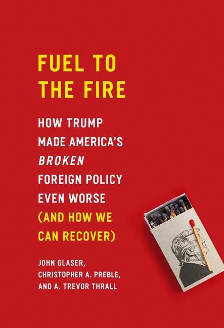 Fuel to the Fire: How Trump Made Americas Broken Foreign Policy Even Worse (and How We Can Recover)