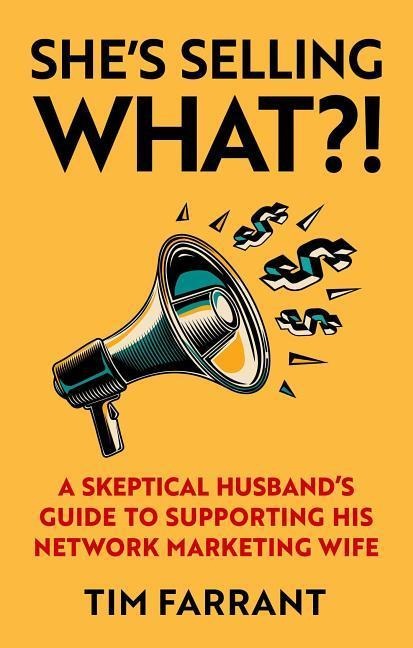 Shes Selling What?!: A Skeptical Husbands Guide to Supporting His Network Marketing Wife