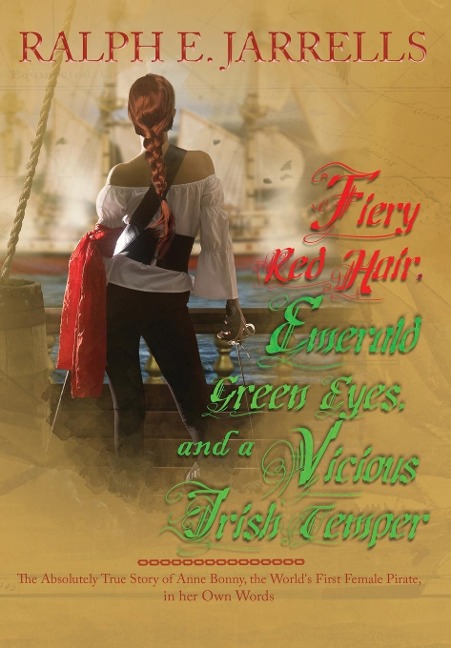 Fiery Red Hair, Emerald Green Eyes, and a Vicious Irish Temper: The Absolutely True Story of the Worlds First Female Pirate