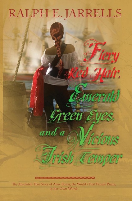 Fiery Red Hair, Emerald Green Eyes, and a Vicious Irish Temper: The Absolutely True Story of the Worlds First Female Pirate