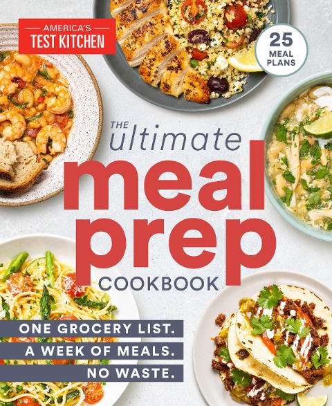 The Ultimate Meal-Prep Cookbook: One Grocery List. A Week of Meals. No Waste.