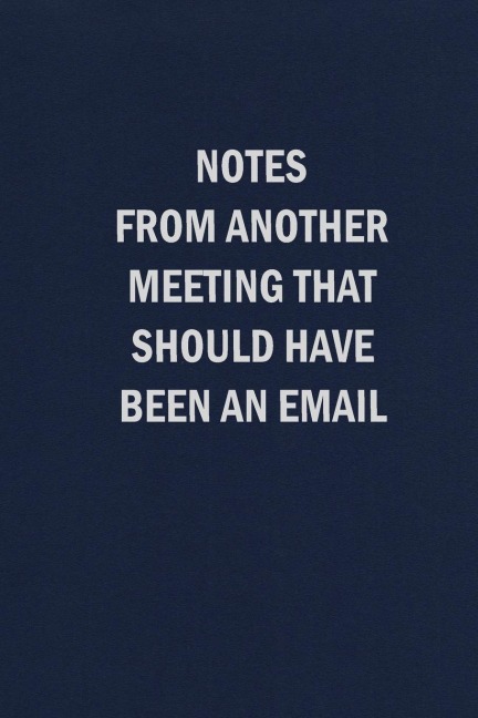 Notes From Another Meeting That Should Have Been An Email