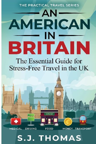 An American In Britain: The Essential Guide for Stress-Free Travel in the UK