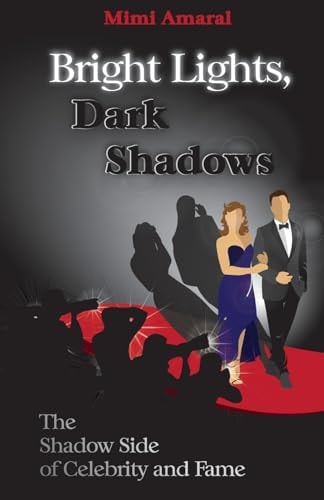 Bright Lights, Dark Shadows The Shadow Side of Celebrity and Fame