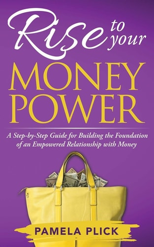Rise to Your Money Power A Step-By-Step Guide for Building the Foundation of an Empowered Relationship with Money