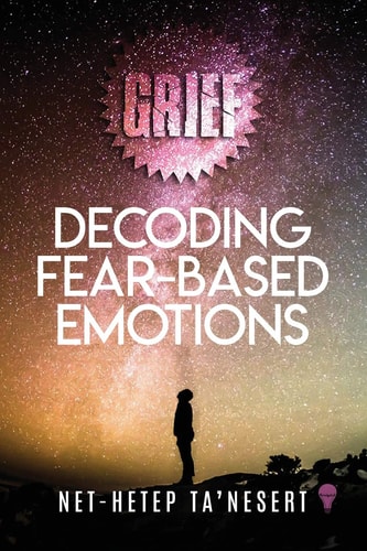 Grief Decoding Fear Based Emotions (Full Color)