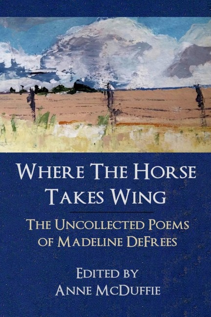 Where the Horse Takes Wing: The Uncollected Poems of Madeline Defrees