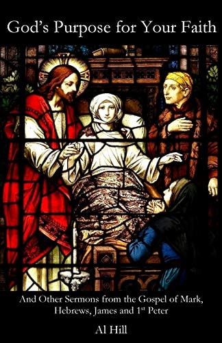 God's Purpose for Your Faith And Other Sermons from Mark, Hebrews, James and 1st Peter