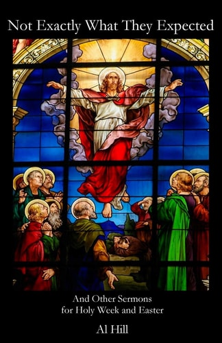 Not Exactly What They Expected And Other Sermons for Holy Week and Easter