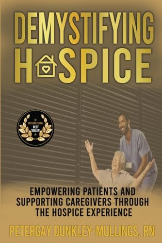 Demystifying Hospice Empowering Patients and Supporting Caregivers Through the Hospice Experience