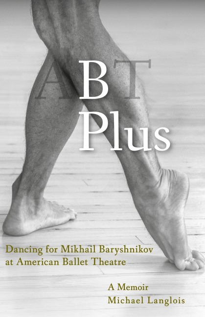 B Plus: Dancing for Mikhail Baryshnikov at American Ballet Theatre: A Memoir