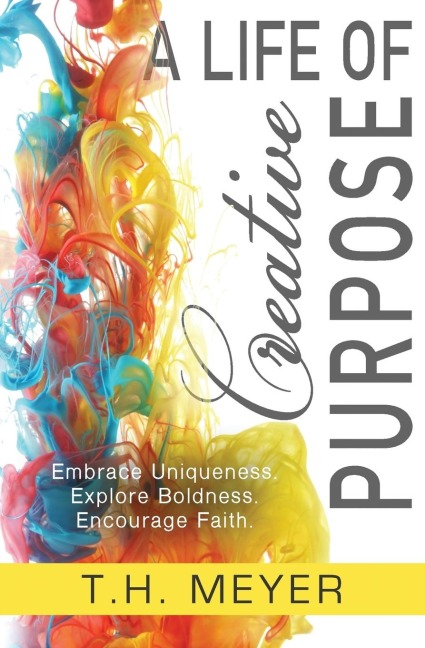 A Life of Creative Purpose: Embrace Uniqueness, Explore Boldness, Encourage Faith