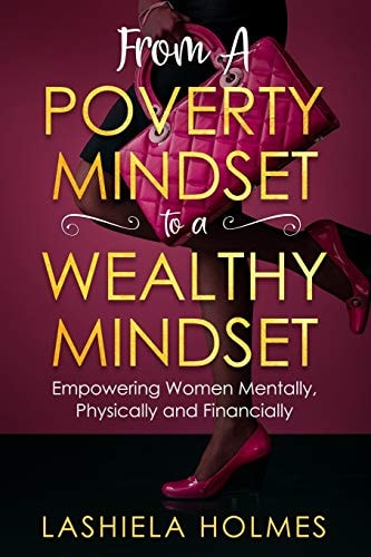 From A Poverty Mindset To A Wealthy Mindset Empowering Women Mentally, Physically And Financially.