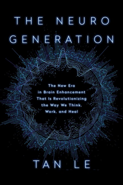 The Neurogeneration: The New Era in Brain Enhancement That Is Revolutionizing the Way We Think, Work, and Heal
