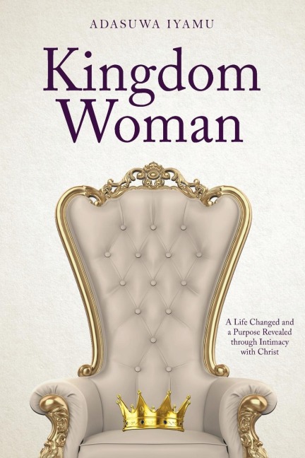 Kingdom Woman: A Life Changed and a Purpose Revealed through Intimacy with Christ