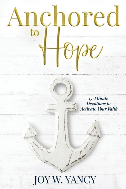 Anchored to Hope: 15-Minute Devotions to Activate Your Faith