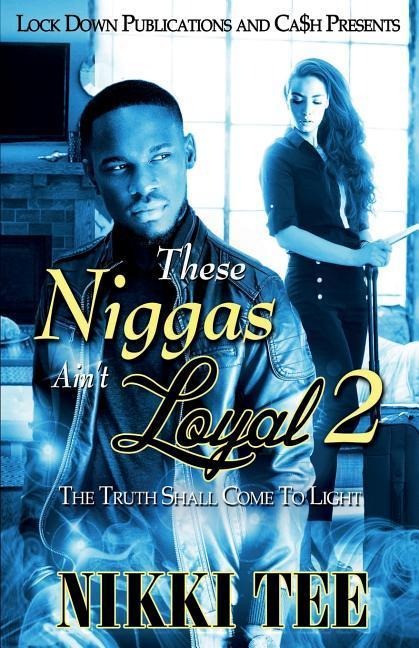 THESE NIGGAS AINT LOYAL 2: THE TRUTH SHALL COME TO LIGHT