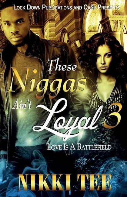 THESE NIGGAS  AINT LOYAL 3: LOVE IS A BATTLEFIELD
