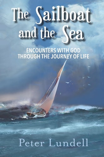 The Sailboat and the Sea Encounters with God Through the Journey of Life