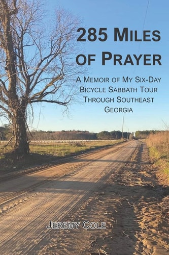 285 Miles of Prayer A Memoir of My Six-Day Bicycle Sabbath Tour Through Southeast Georgia