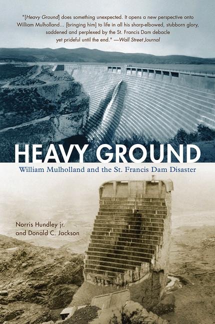 Heavy Ground: William Mulholland and the St. Francis Dam Disaster