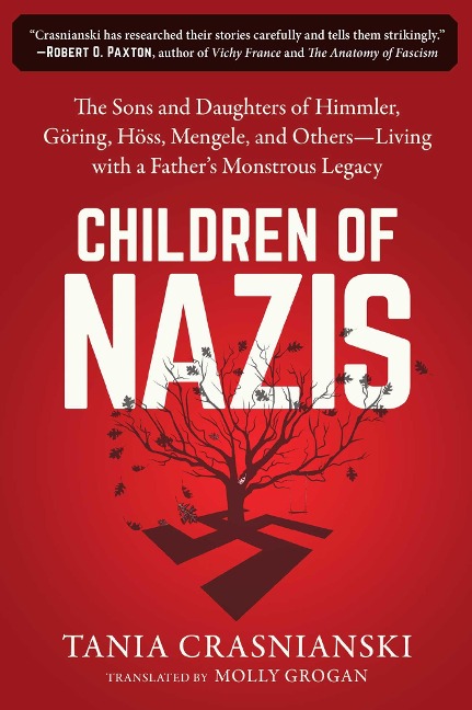 Children of Nazis: The Sons and Daughters of Himmler, Göring, Höss, Mengele, and Others-- Living with a Fathers Monstrous Legacy