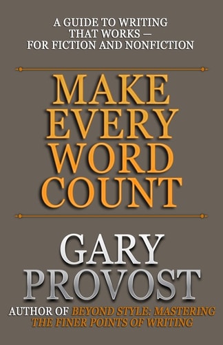 Make Every Word Count A Guide to Writing That Works-For Fiction and Nonfiction