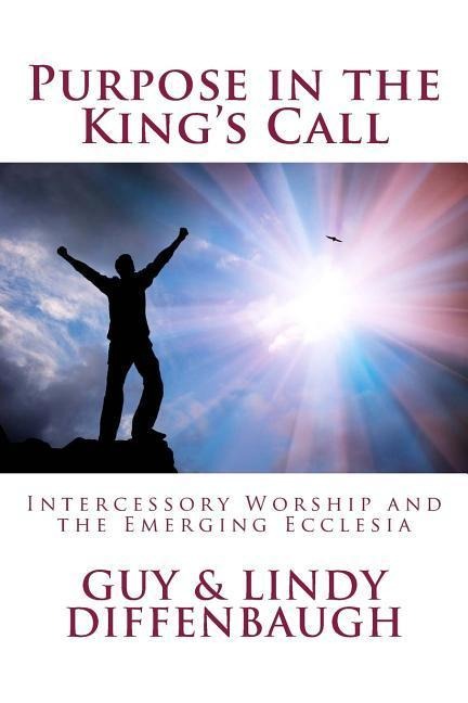 Purpose in the Kings Call: ntercessory Worship and the Emerging Ecclesia