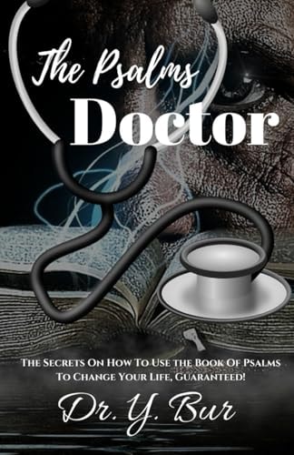 The Psalms Doctor Learn the Secrets of How to Use the Book of Psalms to Change Your Life. Guaranteed!