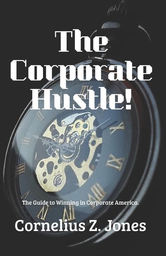 The Corporate Hustle The Guide to Winning in Corporate America.