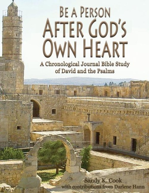Be a Person After Gods Own Heart: A Chronological Journal Bible Study of David and the Psalms