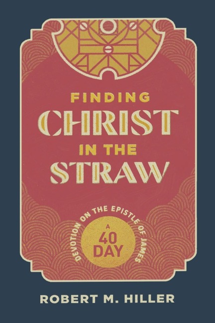Finding Christ in the Straw: A Forty-Day Devotion on the Epistle of James