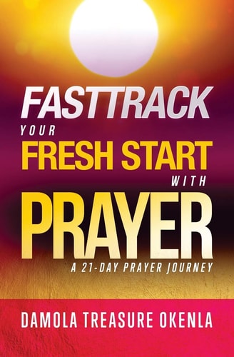 Fasttrack Your Fresh Start with Prayer A 21 - Day [rayer Journey