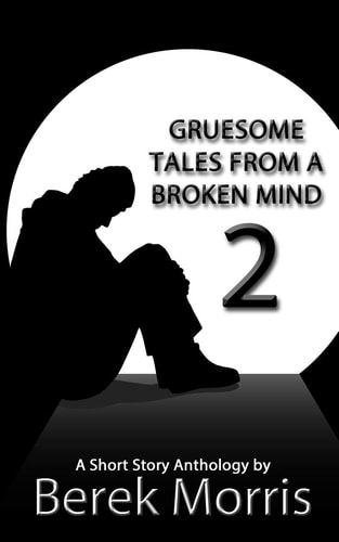 Gruesome Tales From a Broken Mind 2 A Short Story Anthology