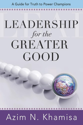 Leadership for the Greater Good A Guide for Truth to Power Champions