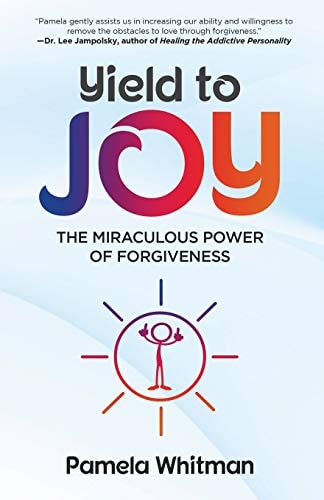 Yield to Joy The Miraculous Power of Forgiveness