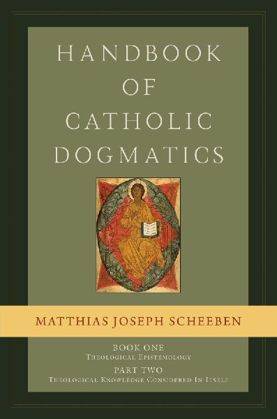Handbook of Catholic Dogmatics, Book 1, Part 2: Theological Epistemology: Theological Knowledge Considered in Itself