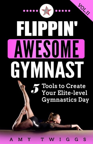 Flippin' Awesome Gymnast Vol 2 5 Tools to Create Your Elite-Level Gymnastics Day