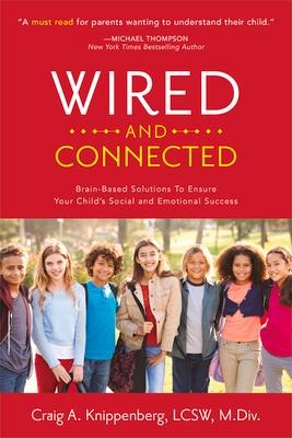 Wired and Connected: Brain-Based Solution To Ensure Your Childs Social and Emotional Success