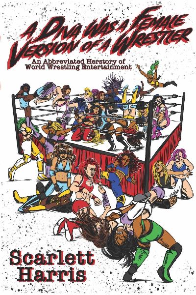 A Diva Was a Female Version of a Wrestler: An Abbreviated Herstory of World Wrestling Entertainment